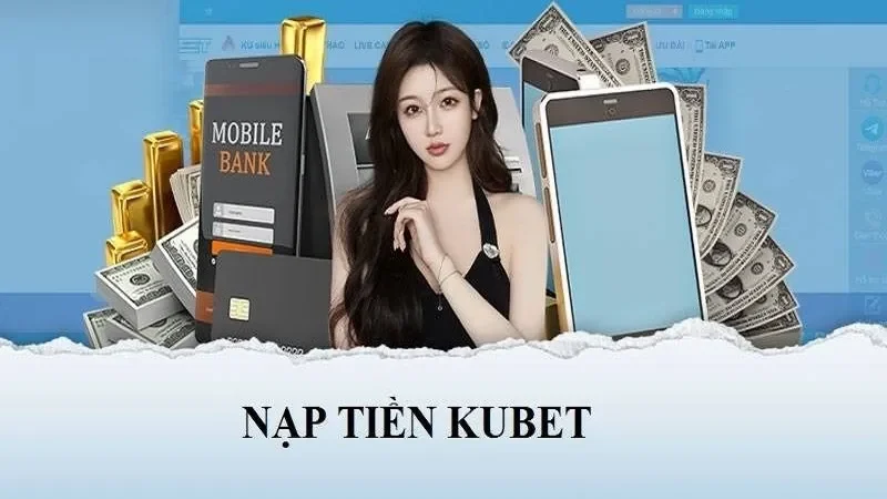 huong-dan-cac-buoc-nap-tien-kubet-danh-cho-tan-thu-2